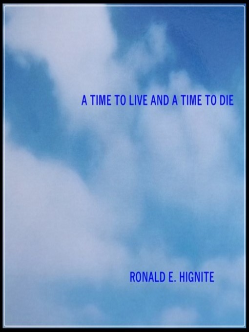 Title details for A Time to Live and a Time to Die by Ronald E. Hignite - Available